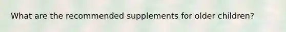 What are the recommended supplements for older children?