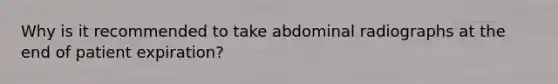 Why is it recommended to take abdominal radiographs at the end of patient expiration?