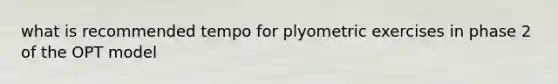what is recommended tempo for plyometric exercises in phase 2 of the OPT model