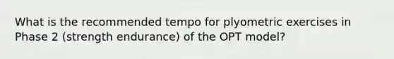 What is the recommended tempo for plyometric exercises in Phase 2 (strength endurance) of the OPT model?