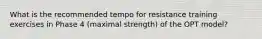 What is the recommended tempo for resistance training exercises in Phase 4 (maximal strength) of the OPT model?