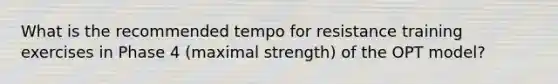 What is the recommended tempo for resistance training exercises in Phase 4 (maximal strength) of the OPT model?