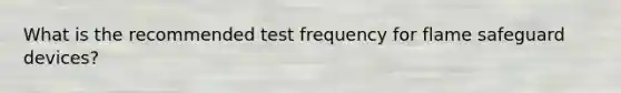 What is the recommended test frequency for flame safeguard devices?