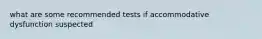 what are some recommended tests if accommodative dysfunction suspected