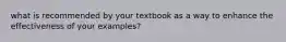 what is recommended by your textbook as a way to enhance the effectiveness of your examples?