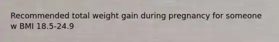 Recommended total weight gain during pregnancy for someone w BMI 18.5-24.9