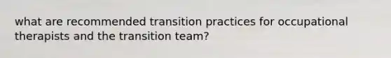 what are recommended transition practices for occupational therapists and the transition team?