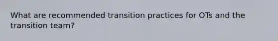 What are recommended transition practices for OTs and the transition team?