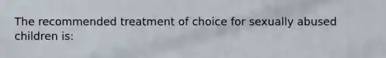 The recommended treatment of choice for sexually abused children is:
