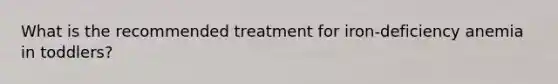 What is the recommended treatment for iron-deficiency anemia in toddlers?