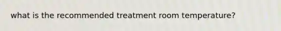 what is the recommended treatment room temperature?