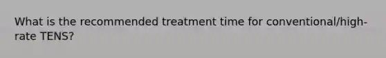 What is the recommended treatment time for conventional/high-rate TENS?