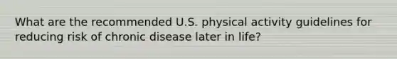 What are the recommended U.S. physical activity guidelines for reducing risk of chronic disease later in life?