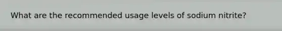 What are the recommended usage levels of sodium nitrite?