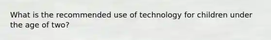 What is the recommended use of technology for children under the age of two?