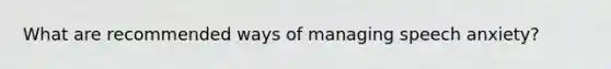 What are recommended ways of managing speech anxiety?