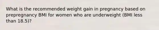 What is the recommended weight gain in pregnancy based on prepregnancy BMI for women who are underweight (BMI less than 18.5)?