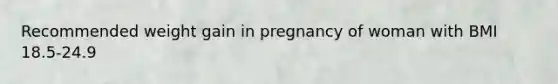 Recommended weight gain in pregnancy of woman with BMI 18.5-24.9