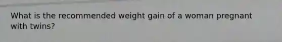 What is the recommended weight gain of a woman pregnant with twins?