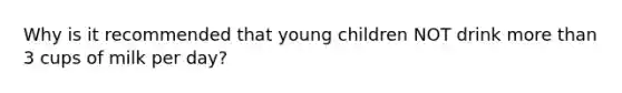 Why is it recommended that young children NOT drink more than 3 cups of milk per day?