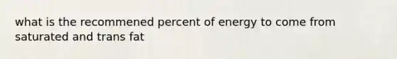 what is the recommened percent of energy to come from saturated and trans fat