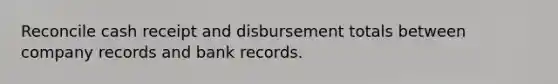 Reconcile cash receipt and disbursement totals between company records and bank records.