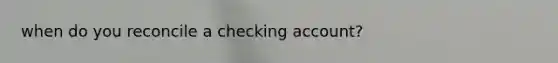 when do you reconcile a checking account?