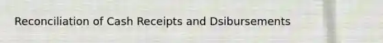 Reconciliation of Cash Receipts and Dsibursements