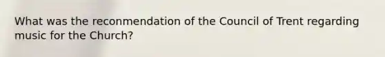 What was the reconmendation of the Council of Trent regarding music for the Church?