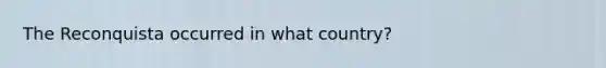 The Reconquista occurred in what country?