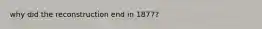 why did the reconstruction end in 1877?