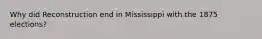 Why did Reconstruction end in Mississippi with the 1875 elections?