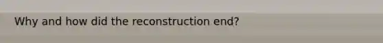 Why and how did the reconstruction end?