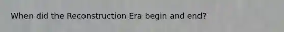 When did the Reconstruction Era begin and end?