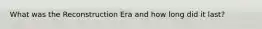 What was the Reconstruction Era and how long did it last?