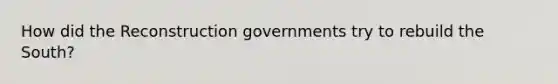 How did the Reconstruction governments try to rebuild the South?