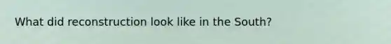 What did reconstruction look like in the South?