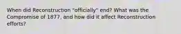 When did Reconstruction "officially" end? What was the Compromise of 1877, and how did it affect Reconstruction efforts?