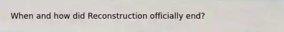 When and how did Reconstruction officially end?