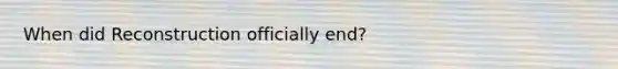 When did Reconstruction officially end?