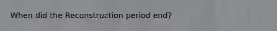 When did the Reconstruction period end?