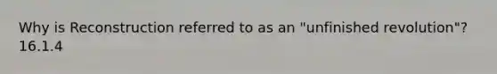 Why is Reconstruction referred to as an "unfinished revolution"? 16.1.4