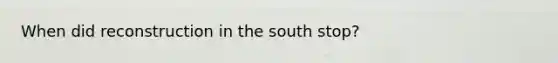 When did reconstruction in the south stop?