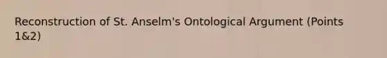 Reconstruction of St. Anselm's Ontological Argument (Points 1&2)