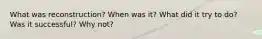 What was reconstruction? When was it? What did it try to do? Was it successful? Why not?
