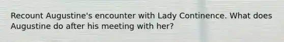 Recount Augustine's encounter with Lady Continence. What does Augustine do after his meeting with her?