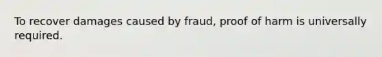 To recover damages caused by fraud, proof of harm is universally required.