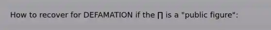 How to recover for DEFAMATION if the ∏ is a "public figure":