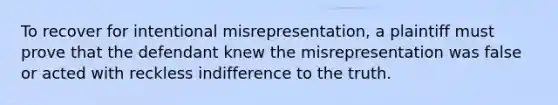 To recover for intentional misrepresentation, a plaintiff must prove that the defendant knew the misrepresentation was false or acted with reckless indifference to the truth.