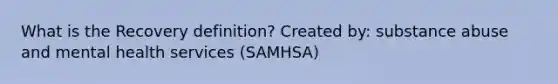 What is the Recovery definition? Created by: substance abuse and mental health services (SAMHSA)